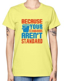 Because your standards arent standard Style 73# - cleaner -  Missy T-Shirt