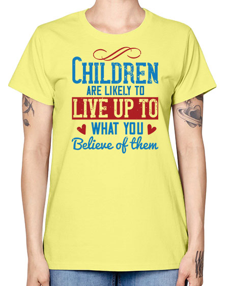 Children are likely to live up to what you believe of them Style 53# - kids -  Missy T-Shirt