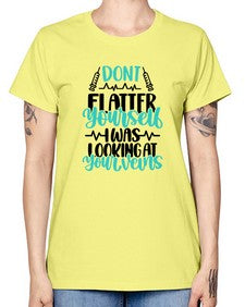 Dont Flatter Yourself I Was Looking At Your Veins Style Style 715# - nurse -  Missy T-Shirt