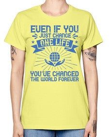 Even if you just change one life you’ve changed the world forever Style 4# - volunteer -  Missy T-Shirt