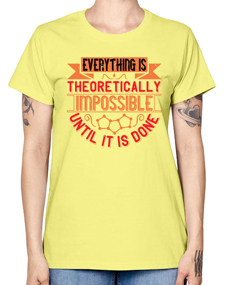 Everything is theoretically impossible until it is done 297# - general science -  Missy T-Shirt