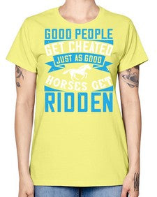Good people get cheated just as good horses get ridden Style 53# - horse -  Missy T-Shirt