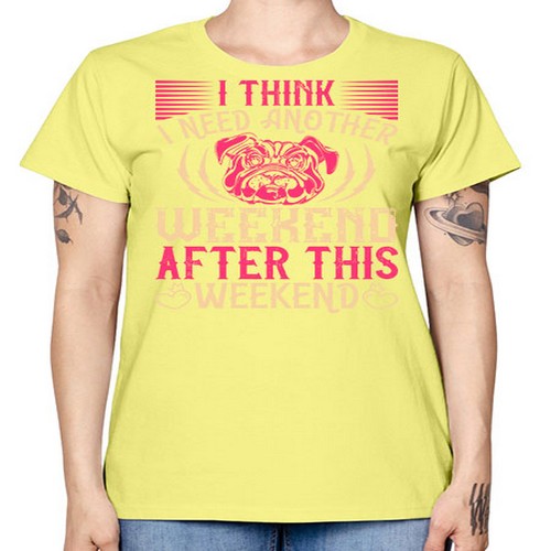 I Think I Need Another Weekend After This Weekend Style 41# - dogs -  Missy T-Shirt