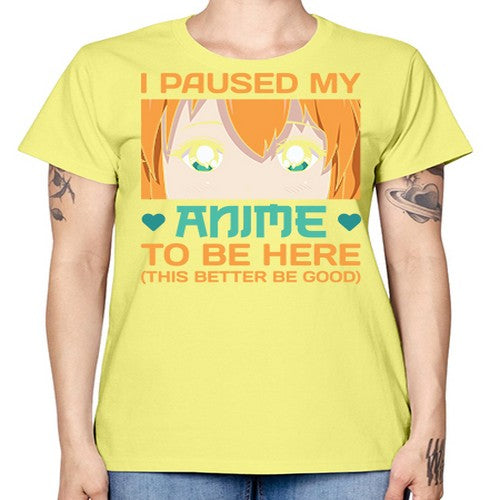 I paused my anime to be here this better be good235# - anime -  Missy T-Shirt