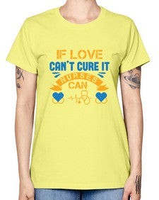 If love cant cure it Nurses can Style 936# - nurse -  Missy T-Shirt