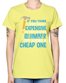 If you think it is expensive to hire a good plumber try hiring a cheap one 946# - plumber -  Missy T-Shirt