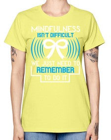Mindfulness isn t difficult we just need to remember to do it Style 35# - Self awareness -  Missy T-Shirt