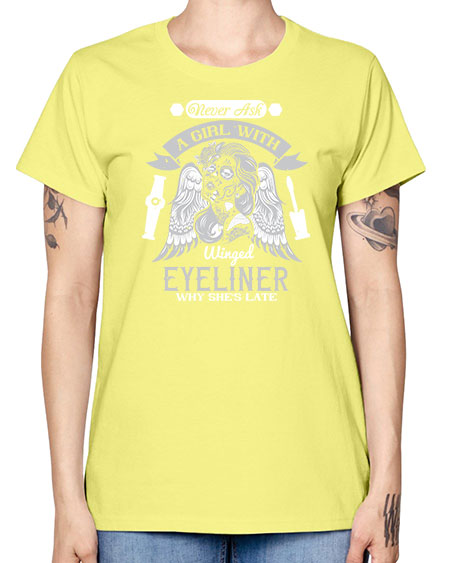 Never ask a girl with winged eyeliner why she’s late Style 189# - beauty - fashion -  Missy T-Shirt