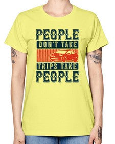 People dont take tripsTrips take people 54# - car -  Missy T-Shirt