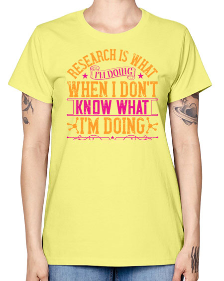 Research is what Im doing when I dont know what Im doing 324# - general science -  Missy T-Shirt