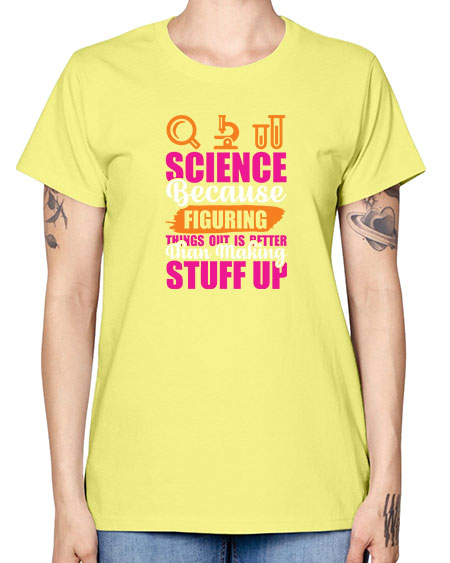 Science Because Figuring Things Out Is Better Than Making Stuff Up 145# - general science -  Missy T-Shirt
