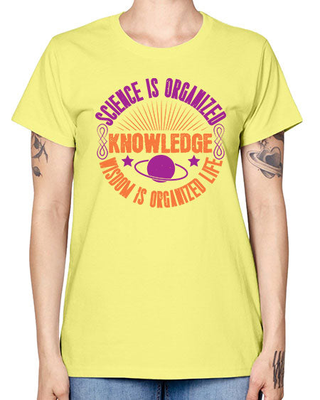 Science is organized knowledge Wisdom is organized life 316# - general science -  Missy T-Shirt