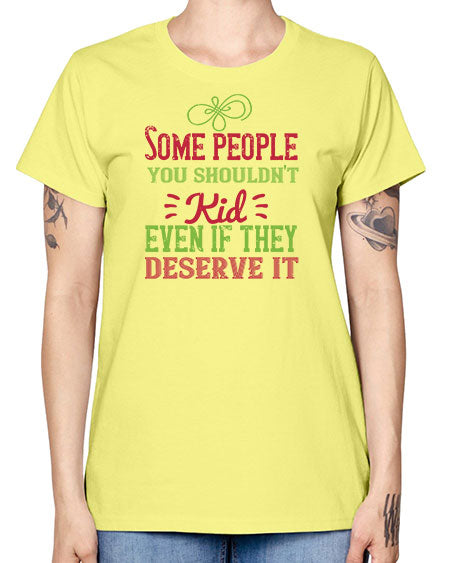Some people you shouldnt kid even if they deserve it Style 208# - kids -  Missy T-Shirt