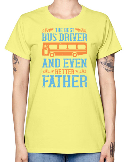 THE BEST BUS DRIVER AND EVEN BETTER FATHER Style 1496# - Bus Driver -  Missy T-Shirt
