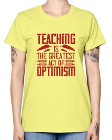 Teaching is the greatest act of optimism Style 1485# - teacher -  Missy T-Shirt