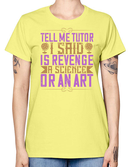 Tell me tutor I said Is revenge a science or an art 310# - general science -  Missy T-Shirt