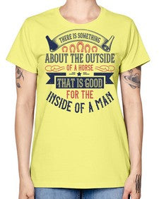 There is something about the outside of a horse that is good for the inside of a man Style 16# - horse -  Missy T-Shirt