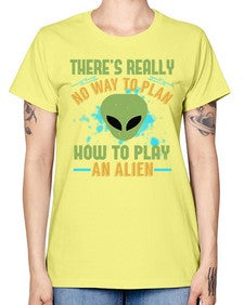 Theres really no way to plan how to play an alien 41# - ufo -  Missy T-Shirt