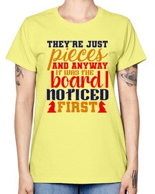 Theyre just pieces And anyway it was the board I noticed first 157# - chess -  Missy T-Shirt