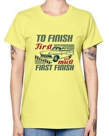 To finish first you must first finish 77# - car -  Missy T-Shirt