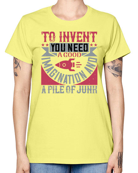 To invent you need a good imagination and a pile of junk 302# - general science -  Missy T-Shirt