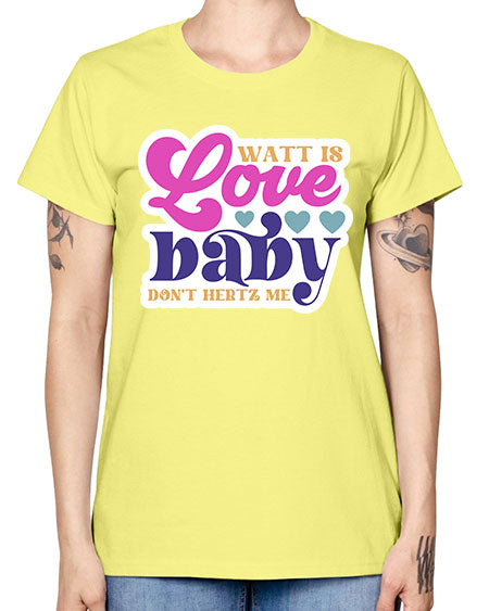 Watt is love baby dont hertz me 12# - general science -  Missy T-Shirt