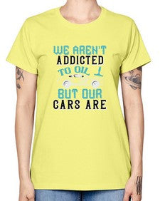 We arent addicted to oil but our cars are 90# - car -  Missy T-Shirt