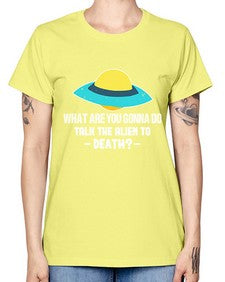 What are you gonna do talk the alien to death 44# - ufo -  Missy T-Shirt