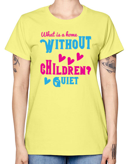 What is a home without children Quiet Style 237# - kids -  Missy T-Shirt
