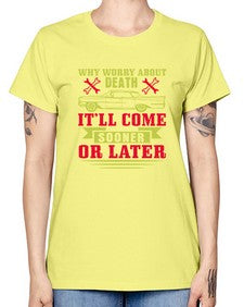 Why worry about death itll come sooner or later 89# - car -  Missy T-Shirt