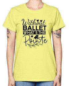 Without ballet whats the pointe 217# - ballet -  Missy T-Shirt
