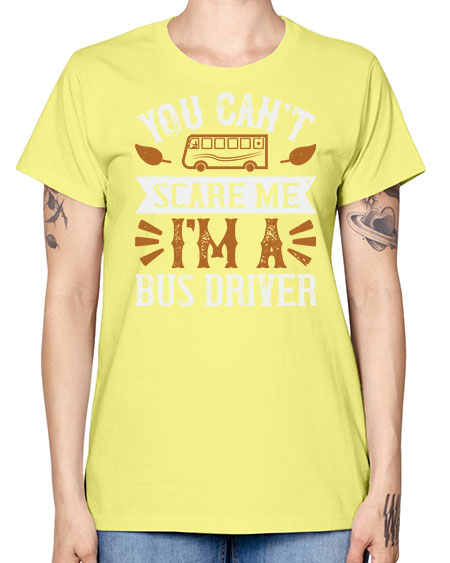 YOU CANT SCARE ME IM A BUS DRIVERR Style 1677# - Bus Driver -  Missy T-Shirt