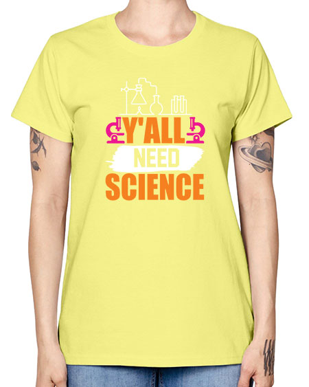 Yall Need Science 4# - general science -  Missy T-Shirt