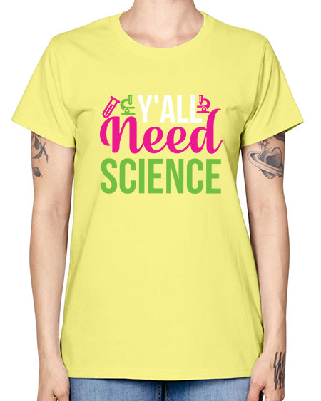 Yall Need Science 6# - general science -  Missy T-Shirt
