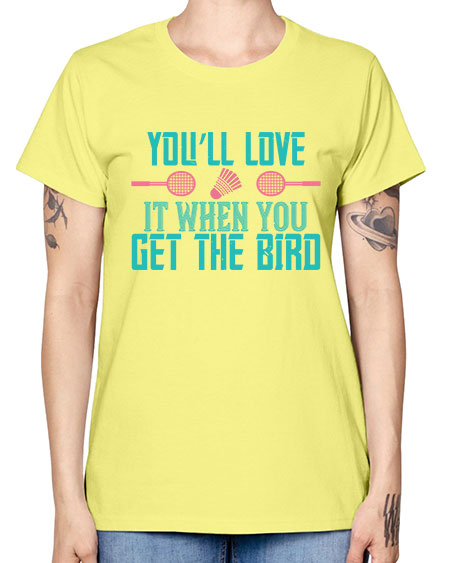 You’ll love it when you get the bird 1733# - badminton -  Missy T-Shirt