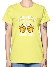 beer is always a good idea 648# - beer -  Missy T-Shirt