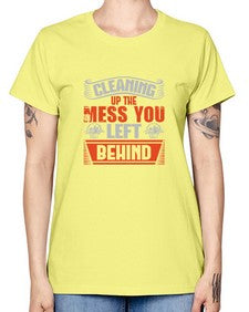 cleaning up the mess you left behind Style 94# - cleaner -  Missy T-Shirt