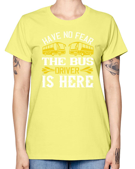 have no fear the bus driver is here Style 830# - Bus Driver -  Missy T-Shirt