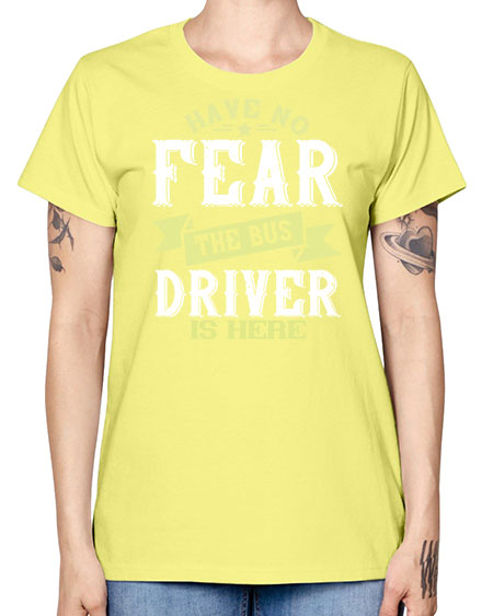 have no fear the bus driver is heree Style 831# - Bus Driver -  Missy T-Shirt