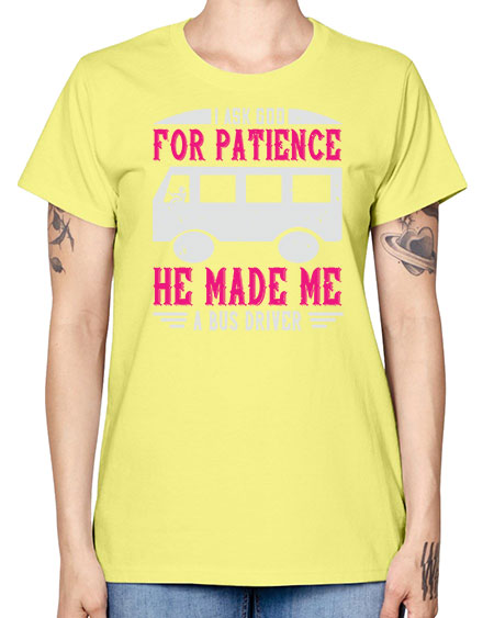 i ask god for patience he made me a bus driver Style 868# - Bus Driver -  Missy T-Shirt