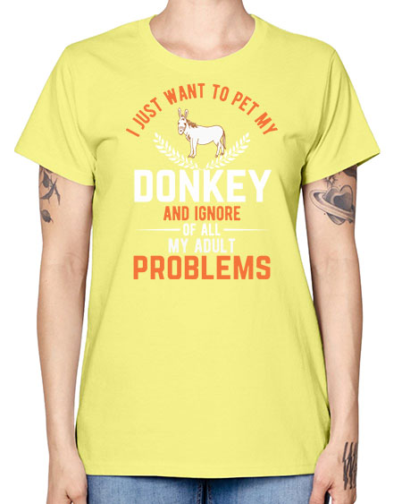 i just want to pet my donkey and ignore of all my adult problems Style 3# - donkey -  Missy T-Shirt