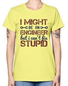 i might be an engineer but i cant fix stupid Style 206# - engineer -  Missy T-Shirt