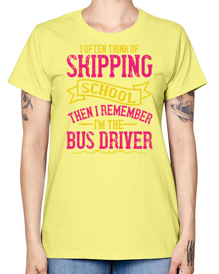 i often skipping school then i remember im the bus driver Style 916# - Bus Driver -  Missy T-Shirt