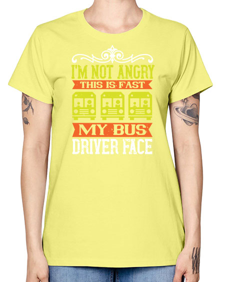 im not angry this is fast my bus driver face Style 1014# - Bus Driver -  Missy T-Shirt