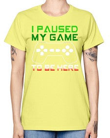 ipaused my game to be here 123# - video games -  Missy T-Shirt