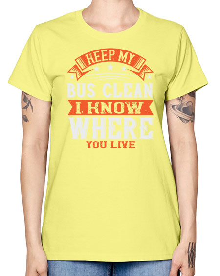 keep my bus clean i know where you live Style 1031# - Bus Driver -  Missy T-Shirt