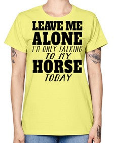 leave me alone im only talking to my horse - horse -  Missy T-Shirt