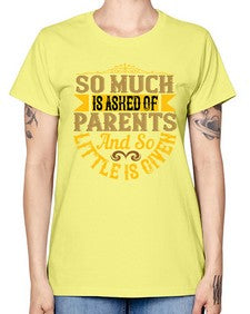 so much is asked of parents and so little is given 564# - parents day -  Missy T-Shirt