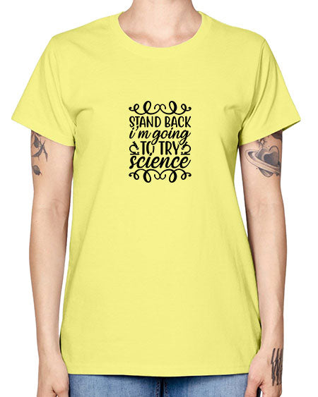 stand back im going to try science 25# - general science -  Missy T-Shirt