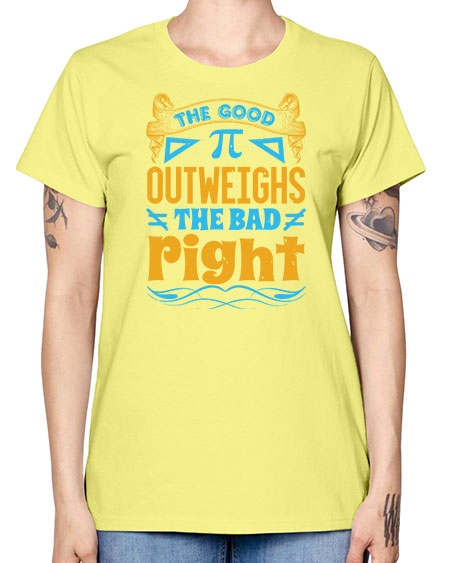 the good Pi outweighhs the bad right 47# - pi -  Missy T-Shirt